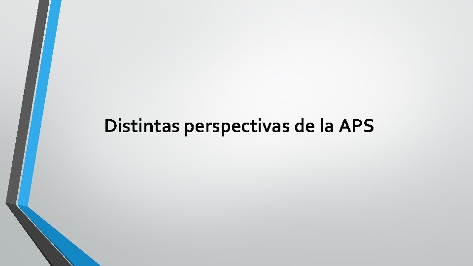 Distintas perspectivas de la APS Distintas perspectivas de la APS