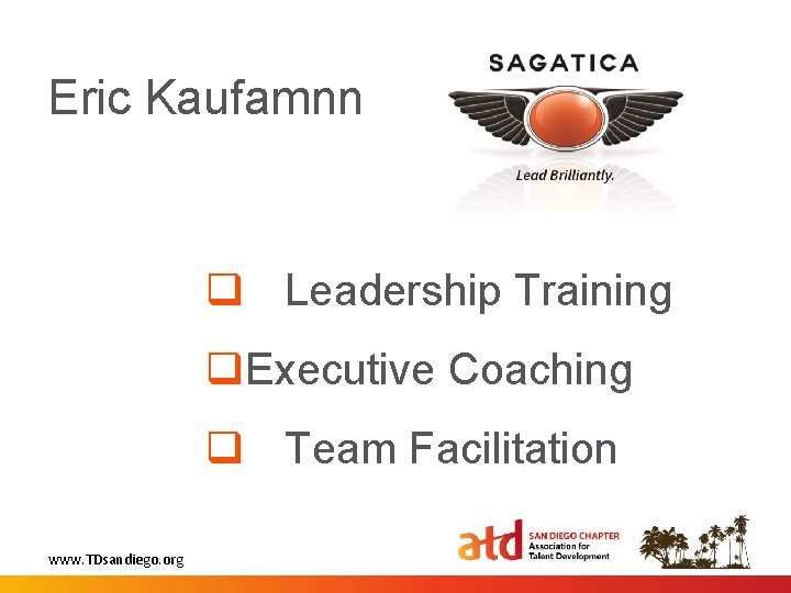 Eric Kaufamnn q Leadership Training q. Executive Coaching q Team Facilitation www. TDsandiego. org