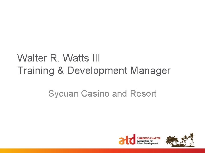 Walter R. Watts III Training & Development Manager Sycuan Casino and Resort 