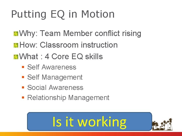 Putting EQ in Motion Why: Team Member conflict rising How: Classroom instruction What :