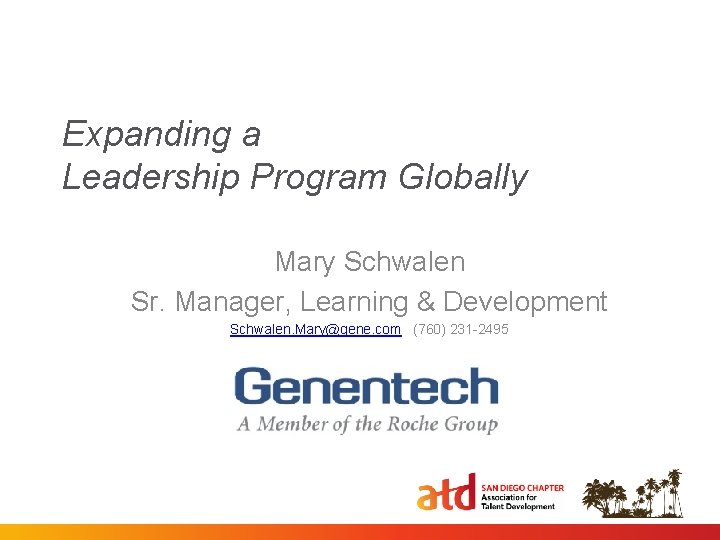 Expanding a Leadership Program Globally Mary Schwalen Sr. Manager, Learning & Development Schwalen. Mary@gene.