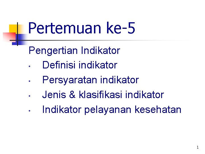 Pertemuan ke-5 Pengertian Indikator • Definisi indikator • Persyaratan indikator • Jenis & klasifikasi