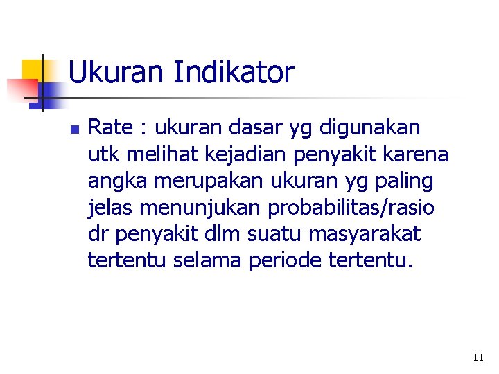 Ukuran Indikator n Rate : ukuran dasar yg digunakan utk melihat kejadian penyakit karena