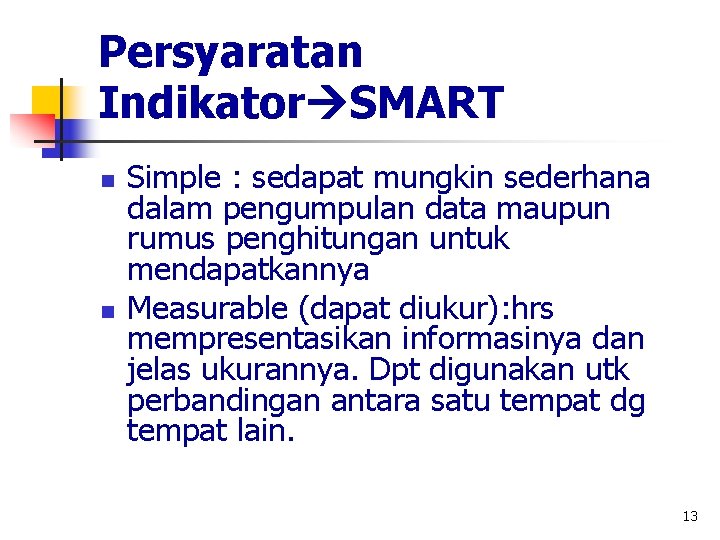 Persyaratan Indikator SMART n n Simple : sedapat mungkin sederhana dalam pengumpulan data maupun