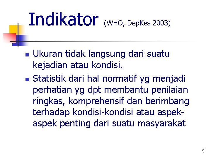 Indikator n n (WHO, Dep. Kes 2003) Ukuran tidak langsung dari suatu kejadian atau