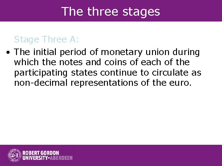 The three stages Stage Three A: • The initial period of monetary union during