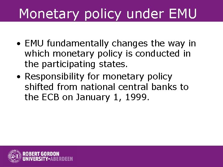 Monetary policy under EMU • EMU fundamentally changes the way in which monetary policy