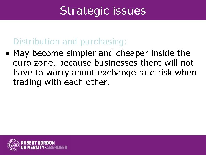 Strategic issues Distribution and purchasing: • May become simpler and cheaper inside the euro