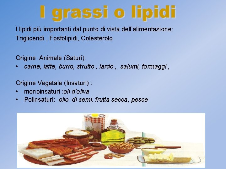 I grassi o lipidi I lipidi più importanti dal punto di vista dell’alimentazione: Trigliceridi
