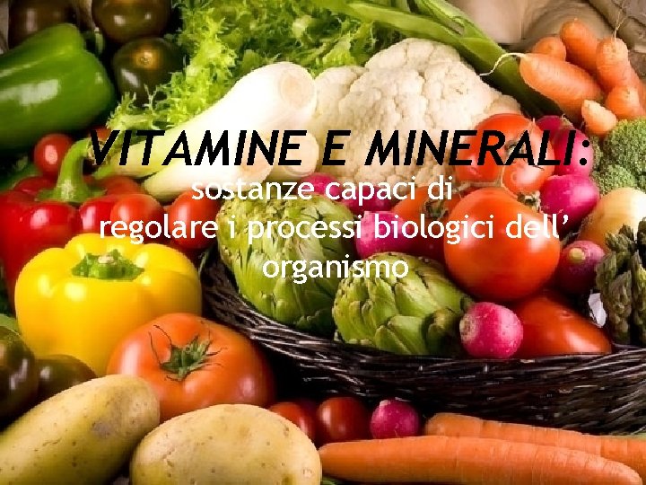 VITAMINE E MINERALI: sostanze capaci di regolare i processi biologici dell’ organismo 