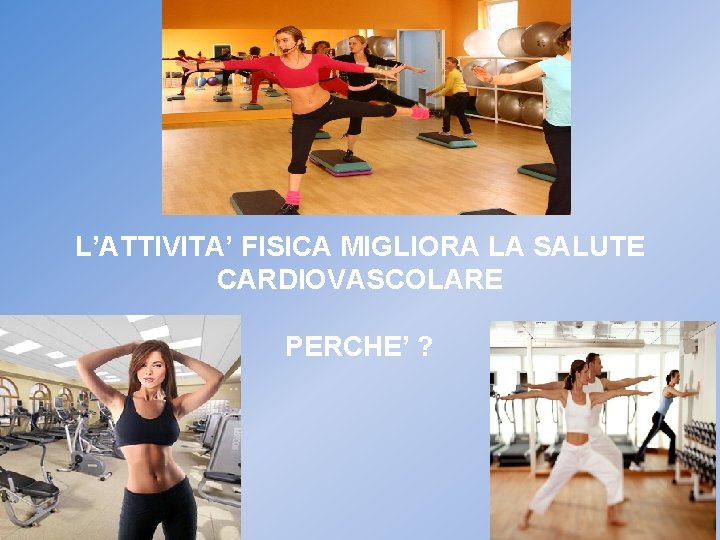 L’ATTIVITA’ FISICA MIGLIORA LA SALUTE CARDIOVASCOLARE PERCHE’ ? 