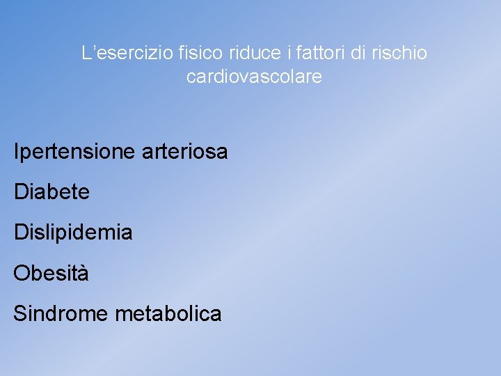 L’esercizio fisico riduce i fattori di rischio cardiovascolare Ipertensione arteriosa Diabete Dislipidemia Obesità Sindrome