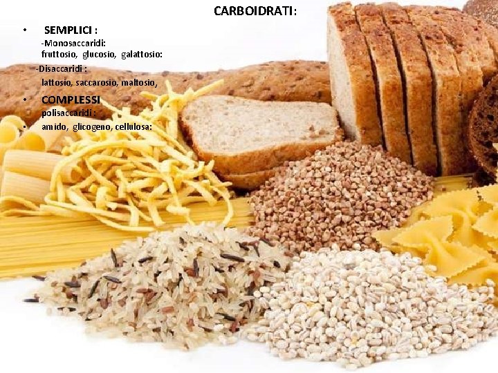 CARBOIDRATI: • SEMPLICI : -Monosaccaridi: fruttosio, glucosio, galattosio: -Disaccaridi : lattosio, saccarosio, maltosio, •