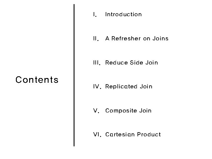 I. Introduction II. A Refresher on Joins III. Reduce Side Join Contents IV. Replicated