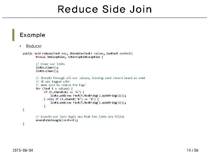 Reduce Side Join Example • Reducer public void reduce(Text key, Iterable<Text> values, Context context)