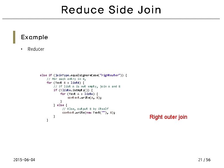 Reduce Side Join Example • Reducer else if (join. Type. equals. Ignore. Case("rightouter")) {
