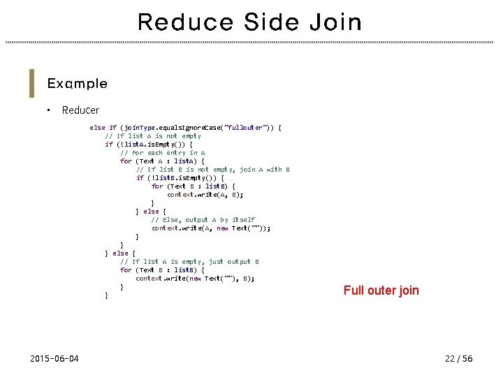 Reduce Side Join Example • Reducer else if (join. Type. equals. Ignore. Case("fullouter")) {