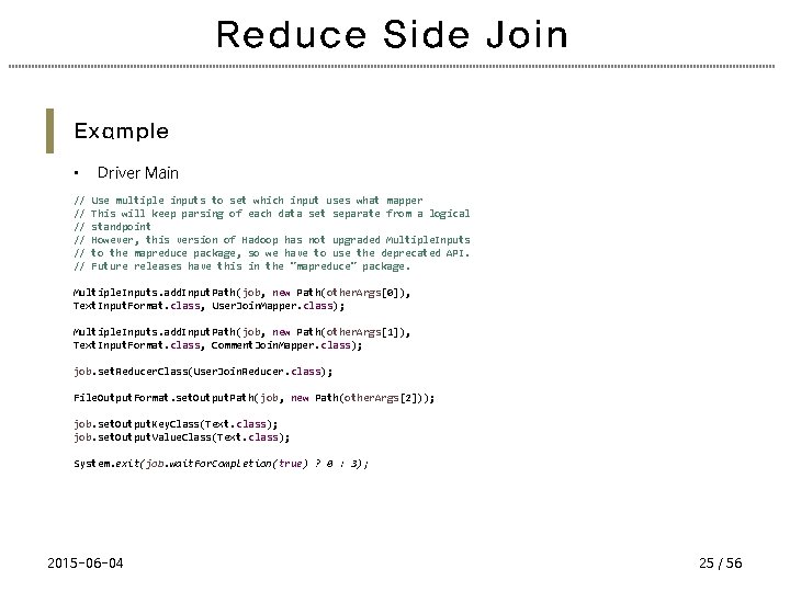 Reduce Side Join Example • Driver Main // Use multiple inputs to set which