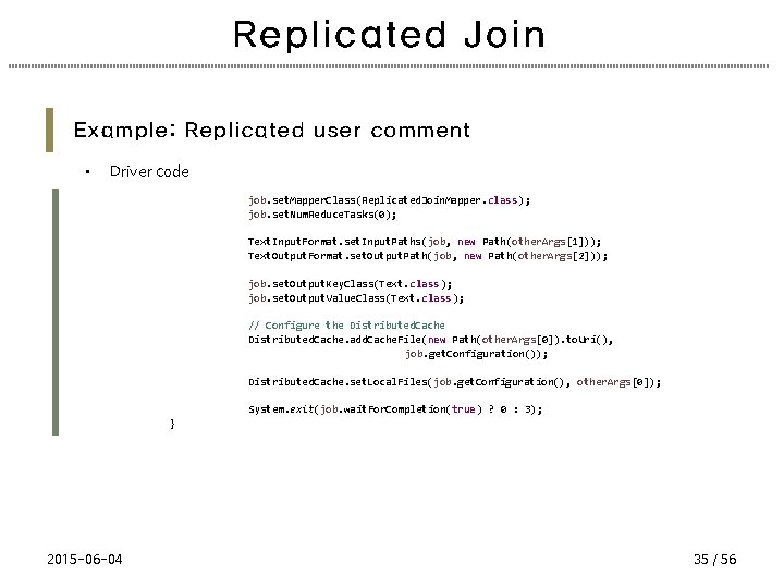 Replicated Join Example: Replicated user comment • Driver code job. set. Mapper. Class(Replicated. Join.