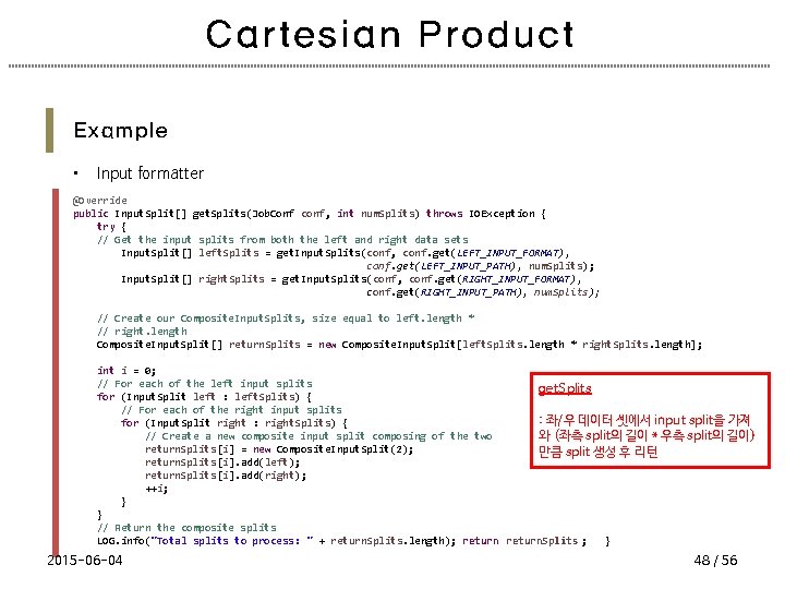 Cartesian Product Example • Input formatter @Override public Input. Split[] get. Splits(Job. Conf conf,