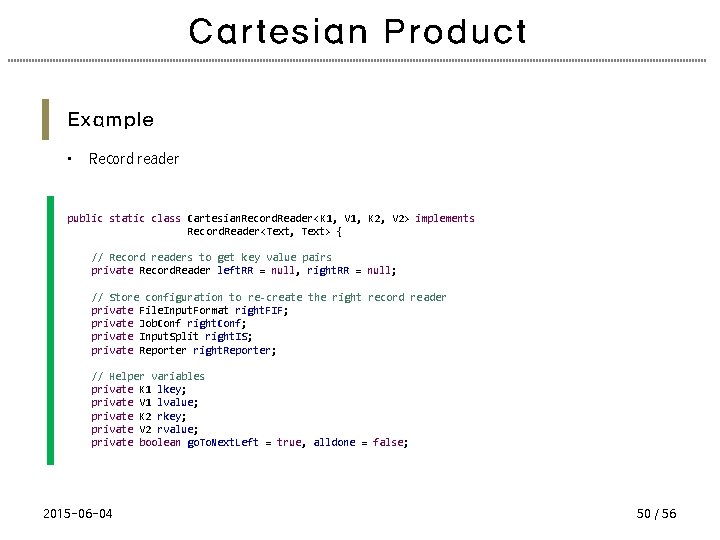 Cartesian Product Example • Record reader public static class Cartesian. Record. Reader<K 1, V
