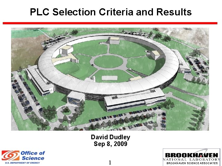 PLC Selection Criteria and Results David Dudley Sep 8, 2009 1 BROOKHAVEN SCIENCE ASSOCIATES