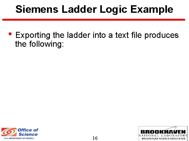 Siemens Ladder Logic Example • Exporting the ladder into a text file produces the