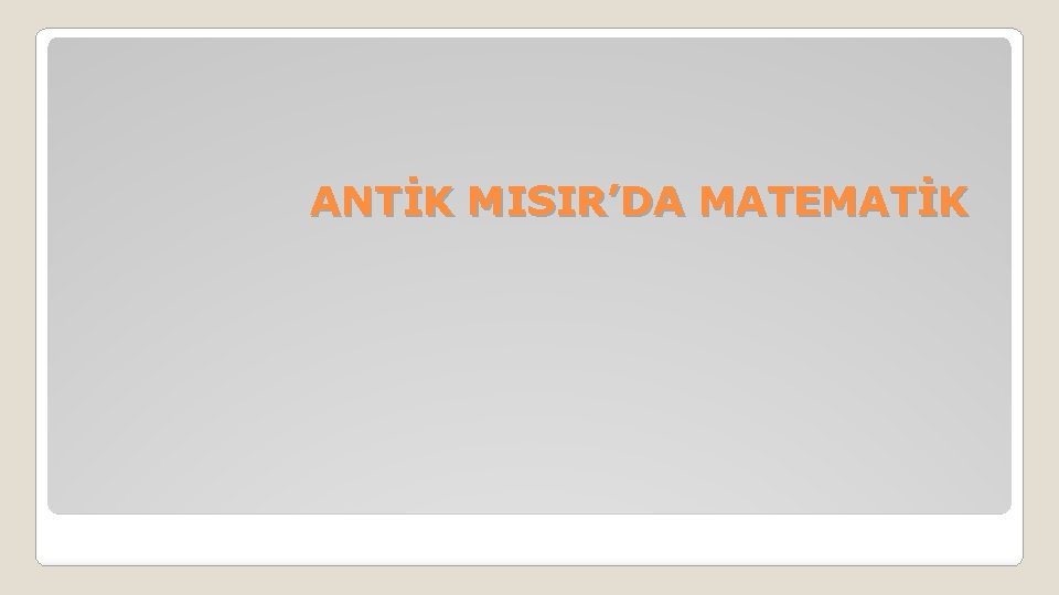 ANTİK MISIR’DA MATEMATİK 