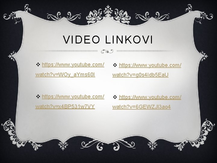 VIDEO LINKOVI v https: //www. youtube. com/ watch? v=WOy_a. Yms 60 I watch? v=g