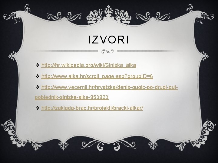 IZVORI v http: //hr. wikipedia. org/wiki/Sinjska_alka v http: //www. alka. hr/scroll_page. asp? group. ID=6