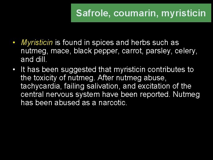 Safrole, coumarin, myristicin • Myristicin is found in spices and herbs such as nutmeg,