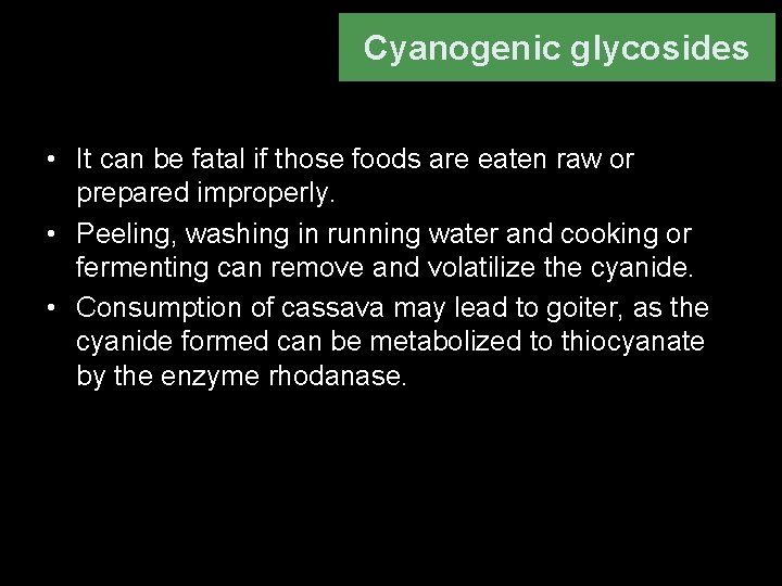 Cyanogenic glycosides • It can be fatal if those foods are eaten raw or