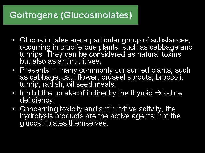 Goitrogens (Glucosinolates) • Glucosinolates are a particular group of substances, occurring in cruciferous plants,