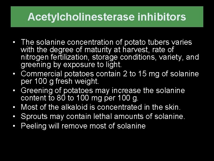 Acetylcholinesterase inhibitors • The solanine concentration of potato tubers varies with the degree of