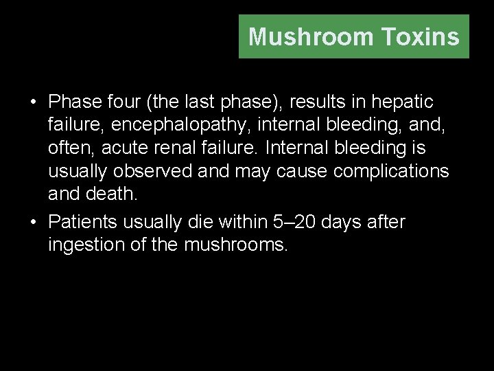 Mushroom Toxins • Phase four (the last phase), results in hepatic failure, encephalopathy, internal