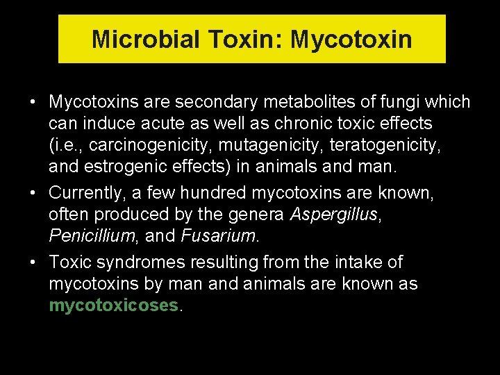 Microbial Toxin: Mycotoxin • Mycotoxins are secondary metabolites of fungi which can induce acute