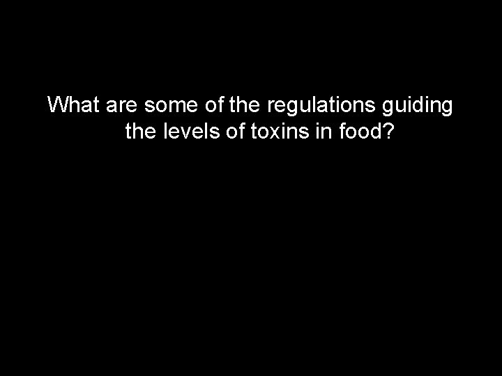 What are some of the regulations guiding the levels of toxins in food? 