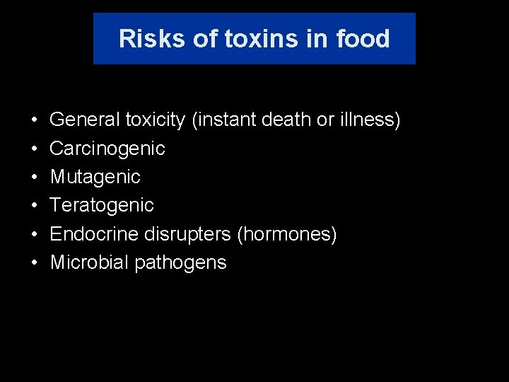 Risks of toxins in food • • • General toxicity (instant death or illness)