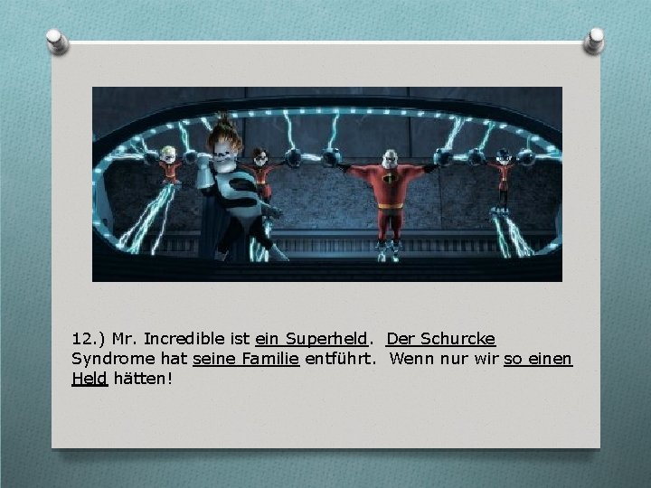 12. ) Mr. Incredible ist ein Superheld. Der Schurcke Syndrome hat seine Familie entführt.