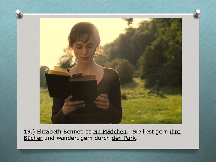 19. ) Elizabeth Bennet ist ein Mädchen. Sie liest gern ihre Bücher und wandert