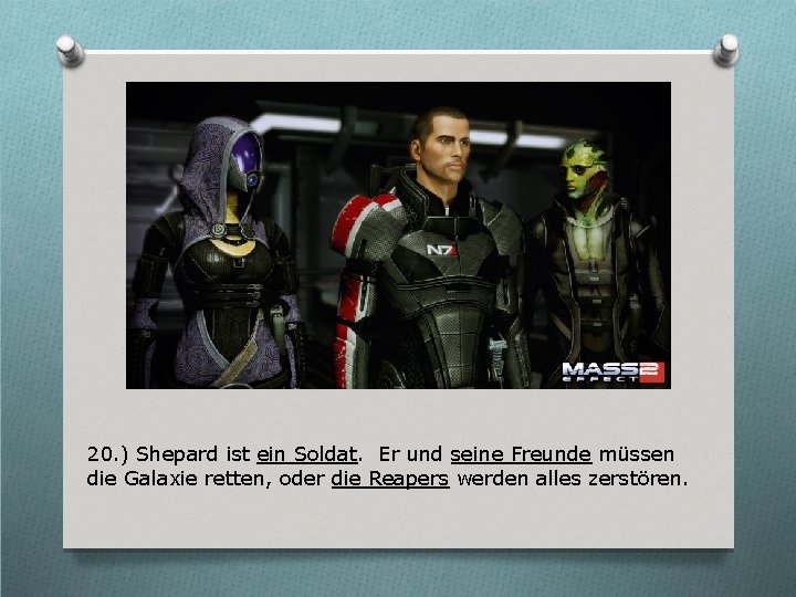 20. ) Shepard ist ein Soldat. Er und seine Freunde müssen die Galaxie retten,