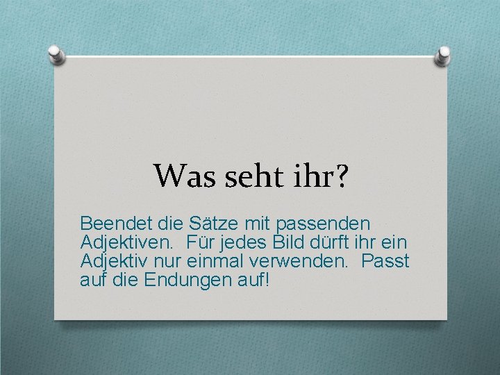 Was seht ihr? Beendet die Sätze mit passenden Adjektiven. Für jedes Bild dürft ihr