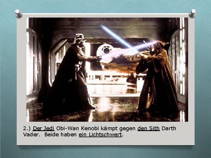 2. ) Der Jedi Obi-Wan Kenobi kämpt gegen den Sith Darth Vader. Beide haben