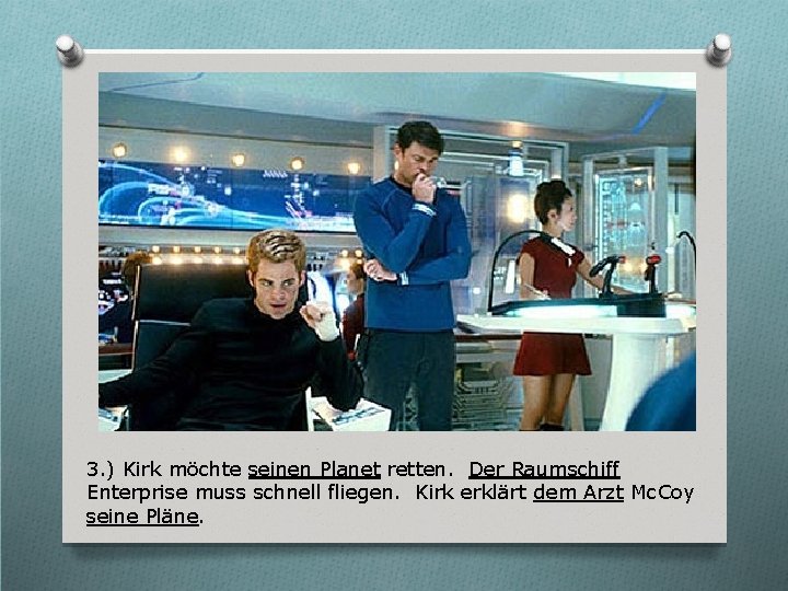 3. ) Kirk möchte seinen Planet retten. Der Raumschiff Enterprise muss schnell fliegen. Kirk