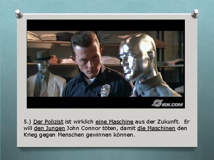 5. ) Der Polizist wirklich eine Maschine aus der Zukunft. Er will den Jungen