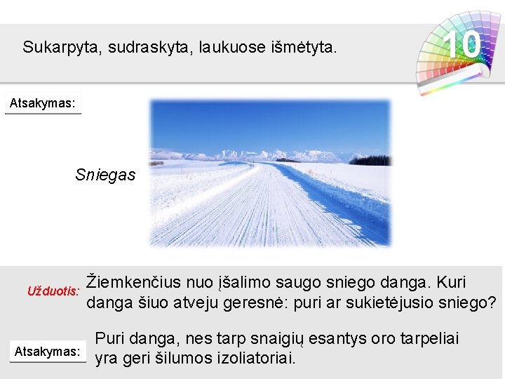 Sukarpyta, sudraskyta, laukuose išmėtyta. 10 Atsakymas: Sniegas Užduotis: Atsakymas: Žiemkenčius nuo įšalimo saugo sniego