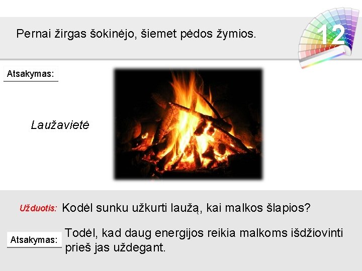 Pernai žirgas šokinėjo, šiemet pėdos žymios. 12 Atsakymas: Laužavietė Užduotis: Atsakymas: Kodėl sunku užkurti Pernai žirgas šokinėjo, šiemet pėdos žymios. 12 Atsakymas: Laužavietė Užduotis: Atsakymas: Kodėl sunku užkurti