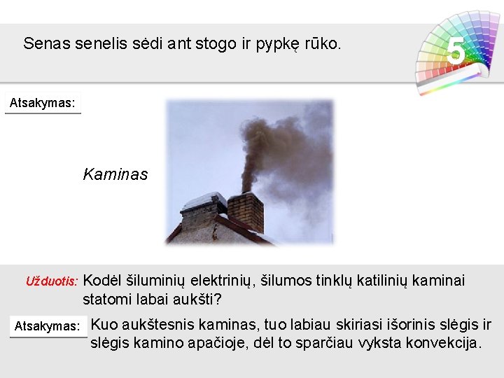 Senas senelis sėdi ant stogo ir pypkę rūko. 5 Atsakymas: Kaminas Užduotis: Atsakymas: Kodėl