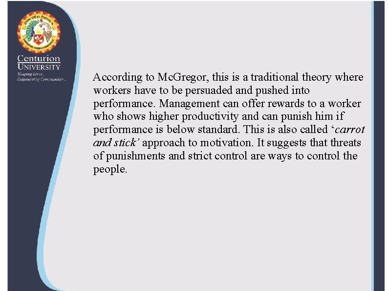 According to Mc. Gregor, this is a traditional theory where workers have to be