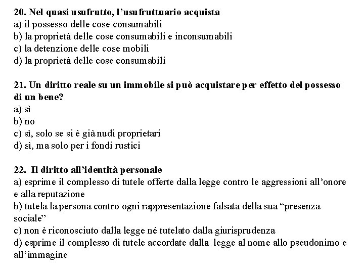 20. Nel quasi usufrutto, l’usufruttuario acquista a) il possesso delle cose consumabili b) la